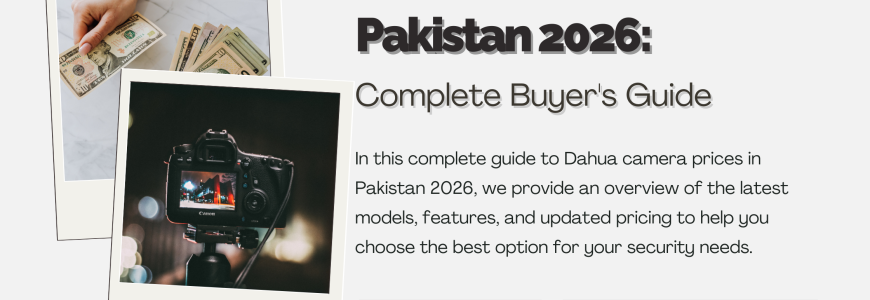 Dahua Camera Price in Pakistan 2026: Complete Buyer's Guide