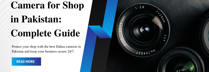 Best Dahua Camera for Shop in Pakistan: Complete Guide