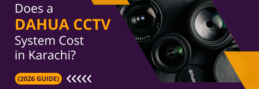 How Much Does a Dahua CCTV System Cost in Karachi? (2026 Guide)