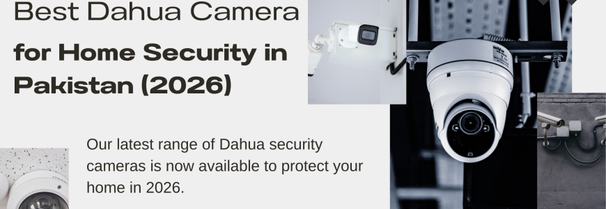 Best Dahua Camera for Home Security in Pakistan (2026)