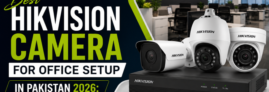 Best Hikvision Camera for Office Setup in Pakistan 2026 Complete Guide