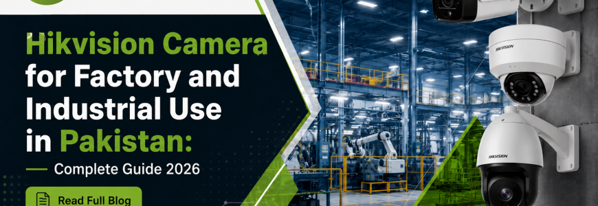Hikvision Camera for Factory and Industrial Use in Pakistan Complete Guide 2026
