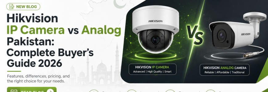 Hikvision IP Camera vs Analog Pakistan Complete Buyer's Guide 2026